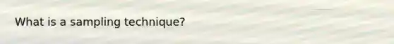What is a sampling technique?