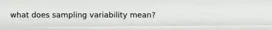 what does sampling variability mean?