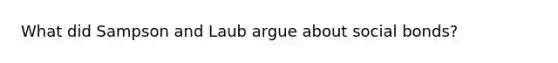 What did Sampson and Laub argue about social bonds?