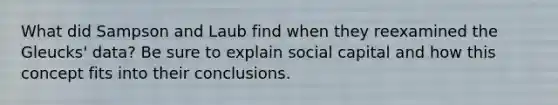 What did Sampson and Laub find when they reexamined the Gleucks' data? Be sure to explain social capital and how this concept fits into their conclusions.