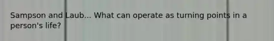 Sampson and Laub... What can operate as turning points in a person's life?