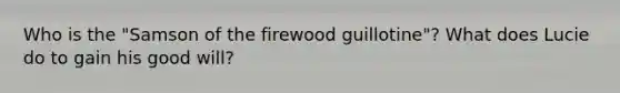 Who is the "Samson of the firewood guillotine"? What does Lucie do to gain his good will?