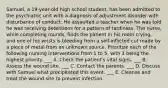 Samuel, a 19-year-old high school student, has been admitted to the psychiatric unit with a diagnosis of adjustment disorder with disturbance of conduct. He assaulted a teacher when he was told he was receiving detentions for a pattern of tardiness. The nurse, while completing rounds, finds the patient in his room crying, and one of his wrists is bleeding from a self-inflicted cut made by a piece of metal from an unknown source. Prioritize each of the following nursing interventions from 1 to 5, with 1 being the highest priority. ___ A. Check the patient's vital signs. ___ B. Assess the wound site. ___ C. Contact the parents. ___ D. Discuss with Samuel what precipitated this event. ___ E. Cleanse and treat the wound site to prevent infection.