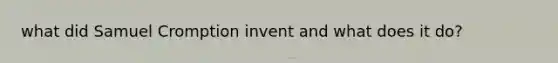 what did Samuel Cromption invent and what does it do?