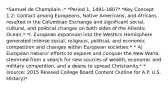 *Samuel de Champlain -* *Period 1, 1491-1607* *Key Concept 1.2: Contact among Europeans, Native Americans, and Africans resulted in the Columbian Exchange and significant social, cultural, and political changes on both sides of the Atlantic Ocean.* *I. European expansion into the Western Hemisphere generated intense social, religious, political, and economic competition and changes within European societies.* * A) European nations' efforts to explore and conquer the New World stemmed from a search for new sources of wealth, economic and military competition, and a desire to spread Christianity.* *(source: 2015 Revised College Board Content Outline for A.P. U.S. History)*