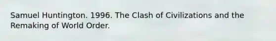 Samuel Huntington. 1996. The Clash of Civilizations and the Remaking of World Order.
