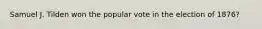 Samuel J. Tilden won the popular vote in the election of 1876?