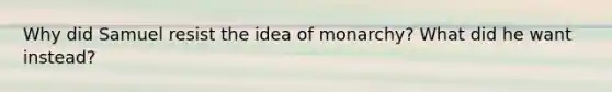 Why did Samuel resist the idea of monarchy? What did he want instead?