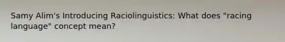 Samy Alim's Introducing Raciolinguistics: What does "racing language" concept mean?