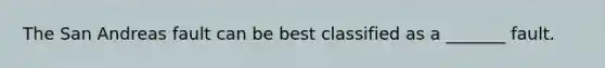 The San Andreas fault can be best classified as a _______ fault.
