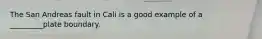 The San Andreas fault in Cali is a good example of a _________plate boundary.