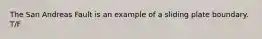 The San Andreas Fault is an example of a sliding plate boundary. T/F