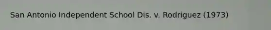 San Antonio Independent School Dis. v. Rodriguez (1973)