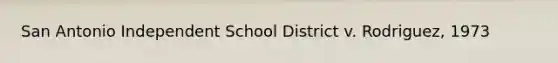 San Antonio Independent School District v. Rodriguez, 1973