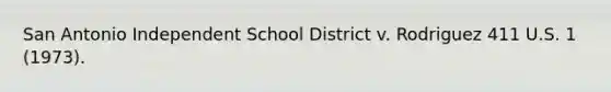 San Antonio Independent School District v. Rodriguez 411 U.S. 1 (1973).