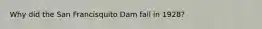 Why did the San Francisquito Dam fail in 1928?