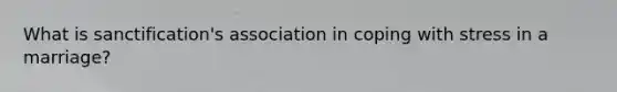 What is sanctification's association in coping with stress in a marriage?