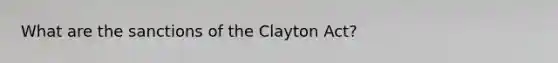 What are the sanctions of the Clayton Act?