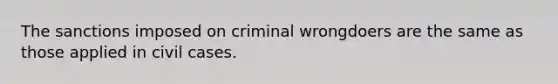 The sanctions imposed on criminal wrongdoers are the same as those applied in civil cases.