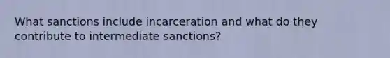 What sanctions include incarceration and what do they contribute to intermediate sanctions?