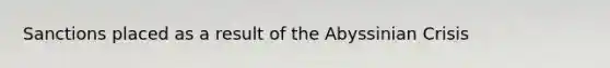 Sanctions placed as a result of the Abyssinian Crisis