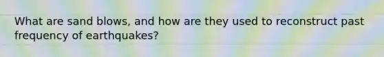 What are sand blows, and how are they used to reconstruct past frequency of earthquakes?