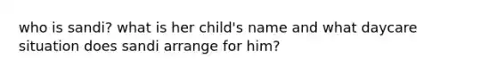 who is sandi? what is her child's name and what daycare situation does sandi arrange for him?