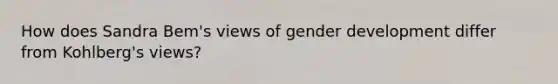 How does Sandra Bem's views of gender development differ from Kohlberg's views?