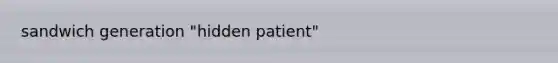 sandwich generation "hidden patient"