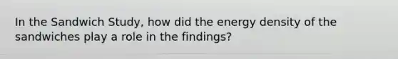 In the Sandwich Study, how did the energy density of the sandwiches play a role in the findings?