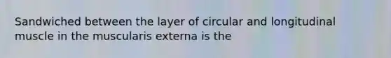 Sandwiched between the layer of circular and longitudinal muscle in the muscularis externa is the