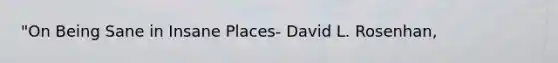 "On Being Sane in Insane Places- David L. Rosenhan,