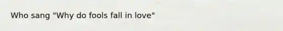 Who sang "Why do fools fall in love"