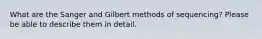 What are the Sanger and Gilbert methods of sequencing? Please be able to describe them in detail.