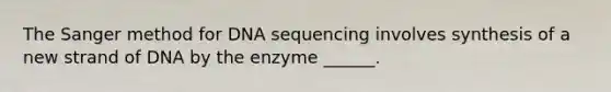 The Sanger method for DNA sequencing involves synthesis of a new strand of DNA by the enzyme ______.