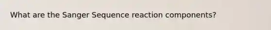 What are the Sanger Sequence reaction components?