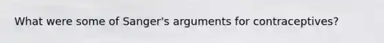 What were some of Sanger's arguments for contraceptives?