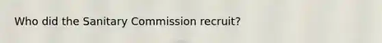 Who did the Sanitary Commission recruit?