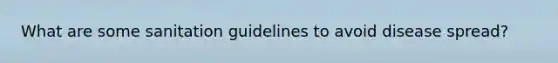 What are some sanitation guidelines to avoid disease spread?