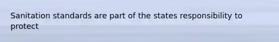 Sanitation standards are part of the states responsibility to protect
