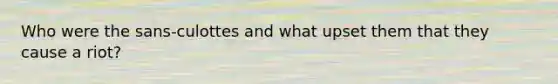 Who were the sans-culottes and what upset them that they cause a riot?