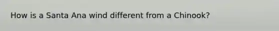How is a Santa Ana wind different from a Chinook?
