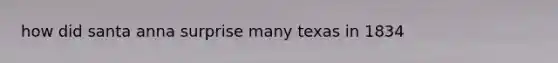 how did santa anna surprise many texas in 1834