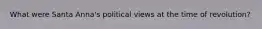 What were Santa Anna's political views at the time of revolution?