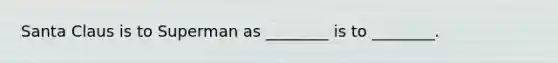 Santa Claus is to Superman as ________ is to ________.