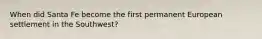 When did Santa Fe become the first permanent European settlement in the Southwest?