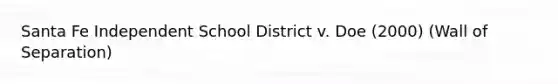 Santa Fe Independent School District v. Doe (2000) (Wall of Separation)