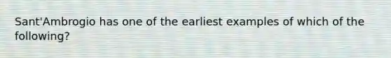 Sant'Ambrogio has one of the earliest examples of which of the following?
