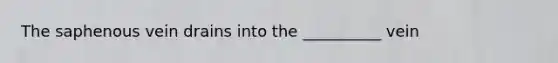 The saphenous vein drains into the __________ vein