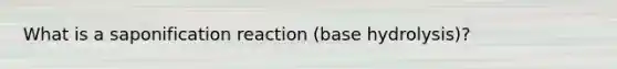 What is a saponification reaction (base hydrolysis)?